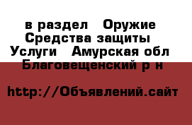  в раздел : Оружие. Средства защиты » Услуги . Амурская обл.,Благовещенский р-н